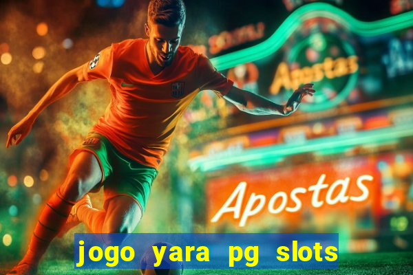 jogo yara pg slots paga mesmo